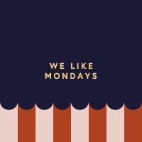 We like Mondays